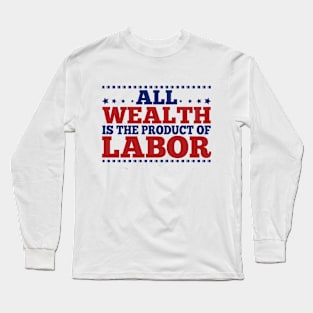 All wealth is the product of labor Long Sleeve T-Shirt